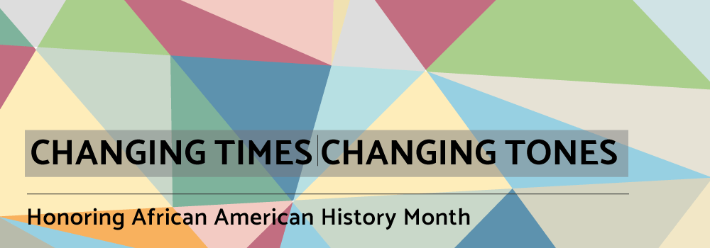 Changing Times, Changing Tones: Exhibit Honoring African American History Month