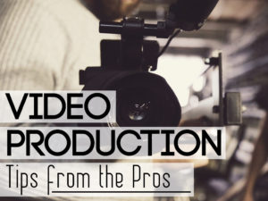 Video Production Tips from the Pros